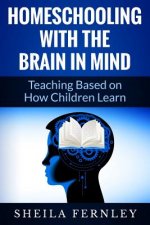 Homeschooling with the Brain in Mind: Teaching Based on How Children Learn