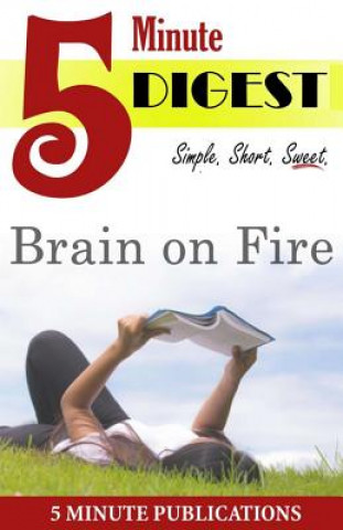 Brain on Fire: 5 Minute Digest: A Short Read Digest to Reader Favorites