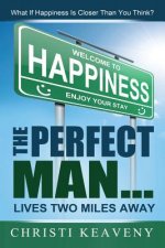 Perfect Man... Lives Two Miles Away: What If Happiness Is Closer Than You Think?