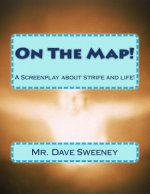 On The Map!: A Screenplay about strife and life!