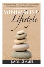 Minimalist Lifestyle: A Beginners Guide to Simple Living. Learn Everything From Budgeting To Decluttering and Much More