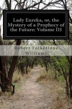 Lady Eureka, or, the Mystery of a Prophecy of the Future: Volume III