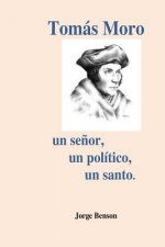 Tomas Moro: Un se?or, un político, un santo.