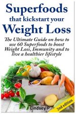 Superfoods That Kickstart Your Weight Loss: Learn How to Use 60 Superfoods to Boost Weight Loss, Immunity and to Live a Healthier Lifestyle