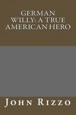German Willy: : A True American Hero