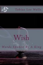 Wish: Words Spoken By A King