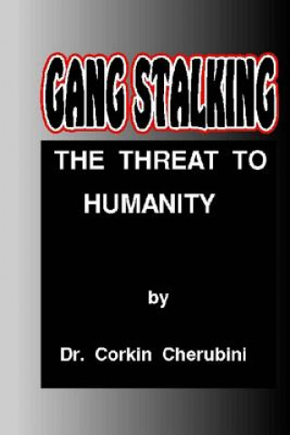Gang Stalking: The Threat to Humanity (Dr Corkin F Cherubini,Dr P a Angelini)(Miękka)