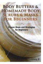 Body Butters & Homemade Body Scrubs & Masks for Beginners: Proven Steps & Strategies for Beginners