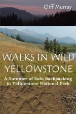 Walks in Wild Yellowstone: A Summer of Solo Backpacking in Yellowstone National Park