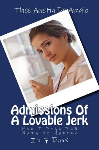 Admissions Of A Lovable Jerk: How I Fell For Natalie Harper IN 7 Days