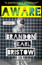 Aware: An Inquiry Into Consciousness... Our Psychedelic Quest for Life, Liberty and Intellectual Property. 