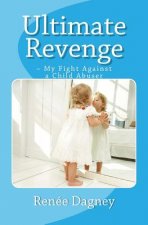 Ultimate Revenge: My Fight Against a Child Abuser