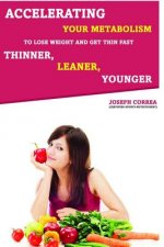 Accelerating Your Metabolism to Lose Weight and Get Thin Fast: Thinner, Leaner, Younger