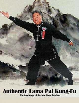 Authentic Lama Pai Kung Fu: The Teachings of the Late Chan Tai-San