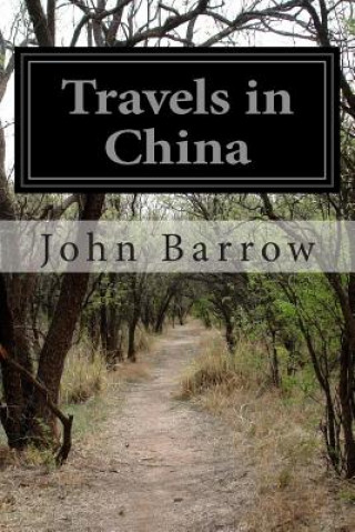 Travels in China: Containing Descriptions, Observations, a nd Comparisons Made and Collected in the Course of a Short Residence at the I