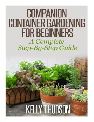 Companion Container Gardening for Beginners: A Complete Step-By-Step Guide