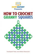 How To Crochet Granny Squares: Your Step By Step Guide To Crocheting Granny Squares