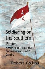 Soldiering on the Southern Plains: A Memoir of Texas, the Comanche, and the US Cavalry