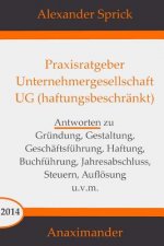 Praxisratgeber Unternehmergesellschaft UG (haftungsbeschränkt): Antworten zu Gründung, Gestaltung, Geschäftsführung, Haftung, Buchführung, Jahresabsch