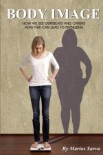 Body Image: How We See Ourselves and Others; How This Can Lead to Problems