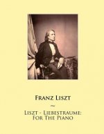 Liszt - Liebestraume: For The Piano