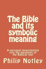 The Bible and its symbolic meaning: A personal investigation into the meanings of the Biblical text