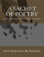 A Sachet of Poetry: Adoration Aspirations Anger Asylums