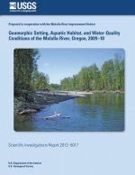 Geomorphic Setting, Aquatic Habitat, and Water-Quality Conditions of the Molalla River, Oregon, 2009?10