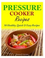 Pressure Cooker Recipes: 50 Healthy, Quick & Easy Recipes