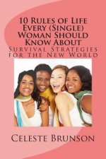 10 Rules of Life Every (Single) Woman Should Know About: Survival Strategies for the New World
