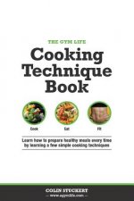 The Gym Life Book of Cooking Technique: Learn How Basic Cooking Technique Gives You The Ultimate Power in The Kitchen