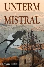 Unterm Mistral: Liebe, Leben Und Tod in Der Provence