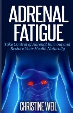 Adrenal Fatigue: Take Control of Adrenal Burnout and Restore Your Health Natural