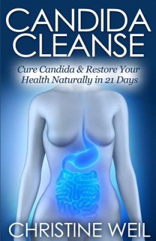 Candida Cleanse: Cure Candida & Restore Your Health Naturally in 21 Days (Christine Weil)(Puha kötésű)