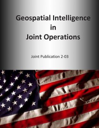 Geospatial Intelligence in Joint Operations: Joint Publication 2-03