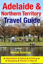 Adelaide & Northern Territory Travel Guide: Attractions, Eating, Drinking, Shopping & Places To Stay