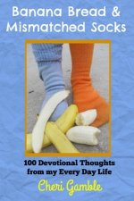 Banana Bread & Mismatched Socks: 100 Devotional Thoughts From My Every Day Life