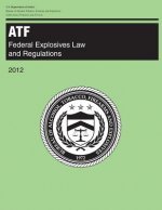 Atf: Federal Explosives Law and Regulations: 2012