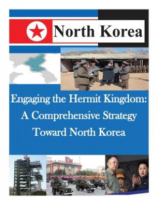 Engaging the Hermit Kingdom: A Comprehensive Strategy Toward North Korea