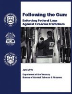 Following the Gun: Enforcing Federal Laws Against Firearms Traffickers