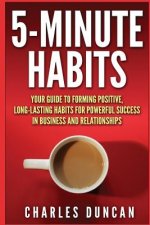 5-Minute Habits: Your guide to forming positive, long-lasting habits for powerful success in business and relationships