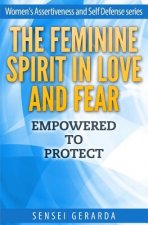 Feminine Spirit in Love and Fear.: Empowered To Protect