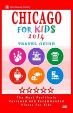 Chicago For Kids (Travel Guide 2014): Places for Kids to Visit in Chicago (Kids Activities & Entertainment)