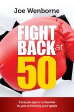 Fight Back at 50: Your Road Map To A Brighter Life