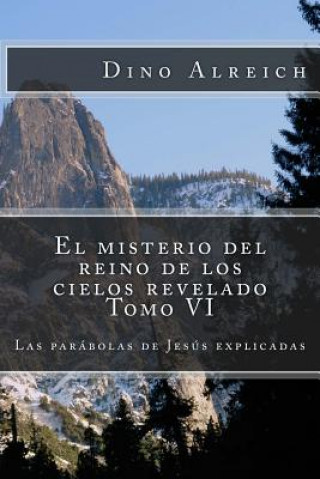 El misterio del reino de los cielos revelado Tomo VI: Las parábolas de Jesús explicadas