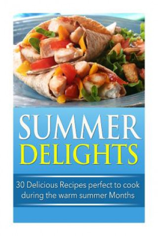 Summer Delights: 30 Delicious Recipes Perfect to Cook during the Warm Summer Months
