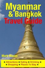 Myanmar & Bangkok Travel Guide: Attractions, Eating, Drinking, Shopping & Places To Stay