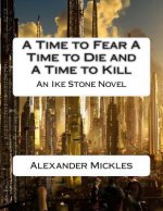 A Time to Fear A Time to Die and A Time to Kill: An Ike Stone Novel