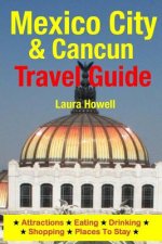Mexico City & Cancun Travel Guide: Attractions, Eating, Drinking, Shopping & Places To Stay