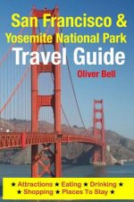 San Francisco & Yosemite National Park Travel Guide: Attractions, Eating, Drinking, Shopping & Places To Stay